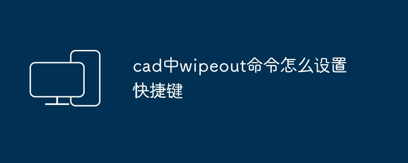 cad中wipeout命令怎么设置快捷键-第1张图片-海印网