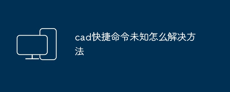 cad快捷命令未知怎么解决方法-第1张图片-海印网