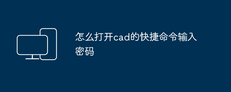 怎么打开cad的快捷命令输入密码-第1张图片-海印网