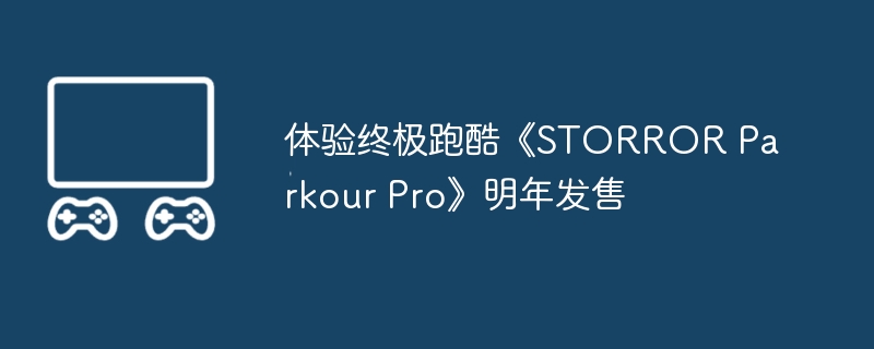 体验终极跑酷《STORROR Parkour Pro》明年发售-第1张图片-海印网