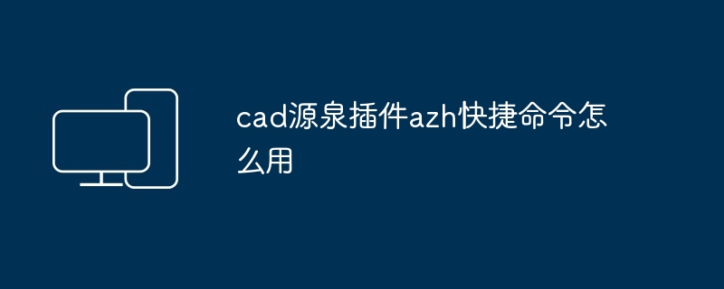 cad源泉插件azh快捷命令怎么用