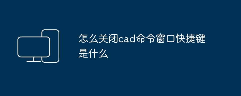 怎么关闭cad命令窗口快捷键是什么-第1张图片-海印网