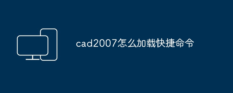 cad2007怎么加载快捷命令-第1张图片-海印网