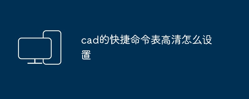 cad的快捷命令表高清怎么设置