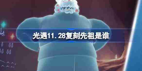 光遇11.28复刻先祖是谁 光遇11月28日火先知先祖复刻介绍