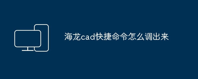 海龙cad快捷命令怎么调出来