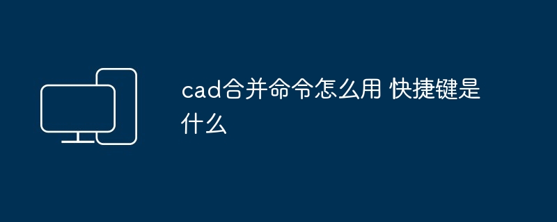 cad合并命令怎么用 快捷键是什么