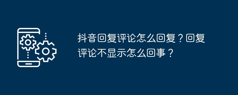 抖音回复评论怎么回复？回复评论不显示怎么回事？-第1张图片-海印网