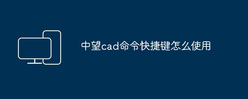 中望cad命令快捷键怎么使用-第1张图片-海印网