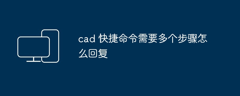 cad 快捷命令需要多个步骤怎么回复-第1张图片-海印网