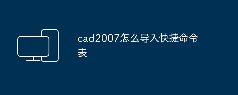 cad2007怎么导入快捷命令表-第1张图片-海印网