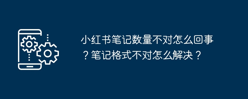 小红书笔记数量不对怎么回事？笔记格式不对怎么解决？-第1张图片-海印网