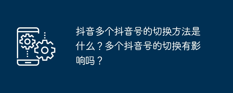 抖音多个抖音号的切换方法是什么？多个抖音号的切换有影响吗？-第1张图片-海印网