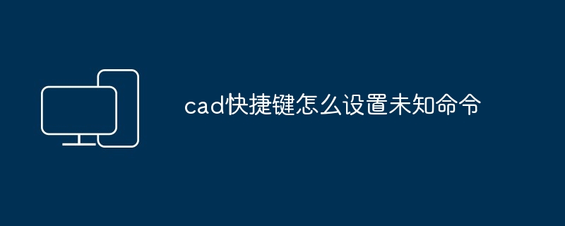 cad快捷键怎么设置未知命令-第1张图片-海印网