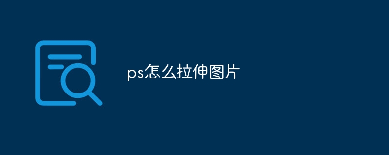 ps怎么拉伸图片