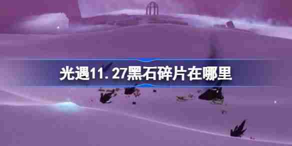 光遇11.27黑石碎片在哪里 光遇11月27日黑石碎片位置攻略-第1张图片-海印网