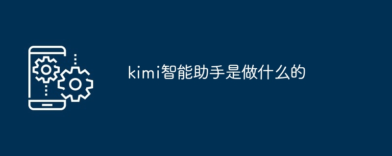 kimi智能助手是做什么的