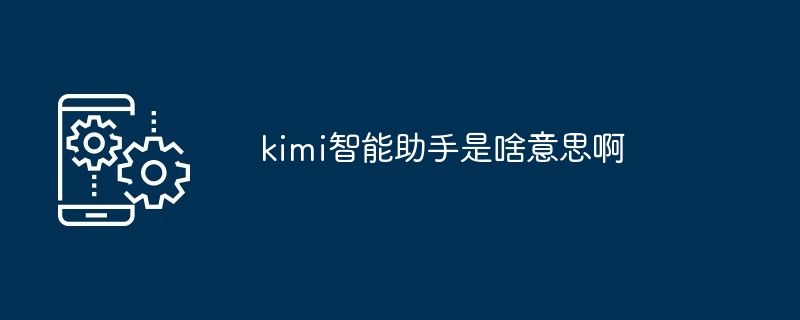 kimi智能助手是啥意思啊