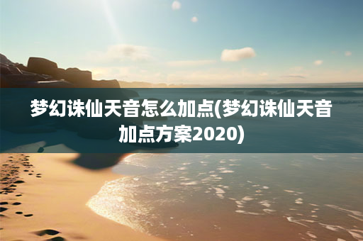 梦幻诛仙天音怎么加点(梦幻诛仙天音加点方案2020)-第1张图片-海印网