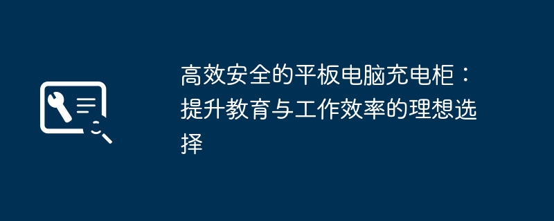 高效安全的平板电脑充电柜：提升教育与工作效率的理想选择-第1张图片-海印网