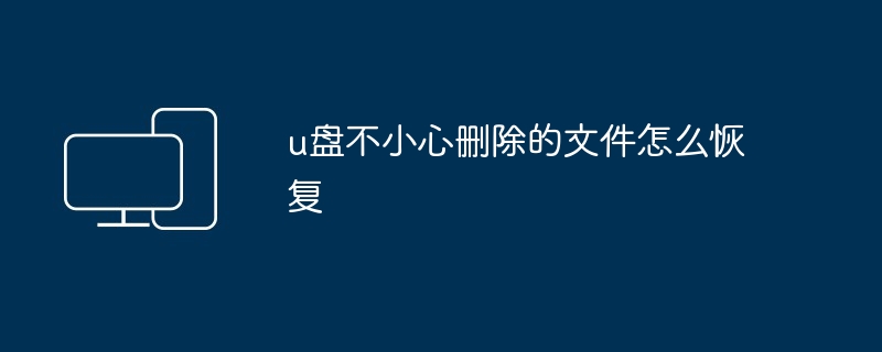 u盘不小心删除的文件怎么恢复