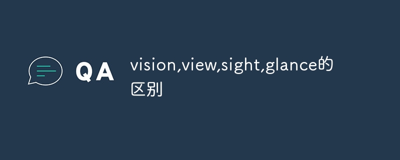 vision,view,sight,glance的区别