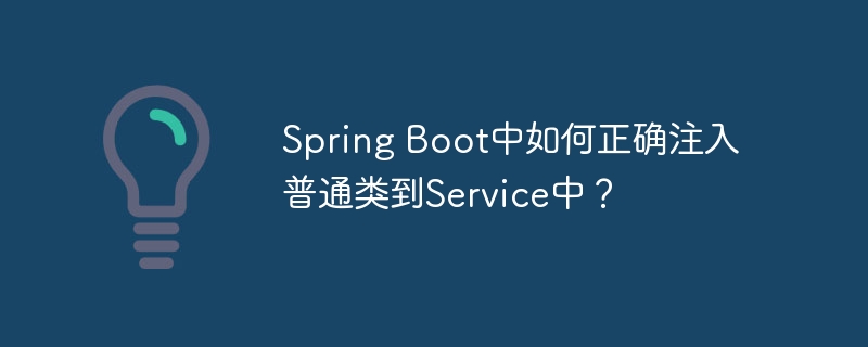 Spring Boot中如何正确注入普通类到Service中？