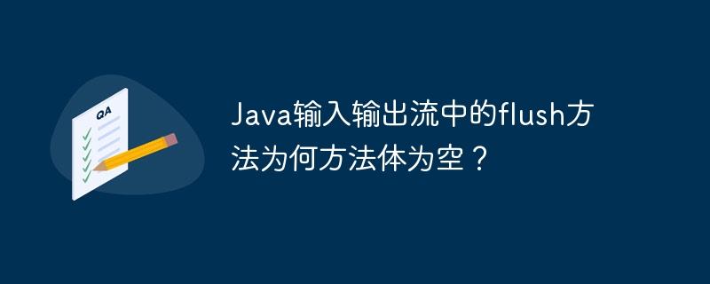 Java输入输出流中的flush方法为何方法体为空？-第1张图片-海印网