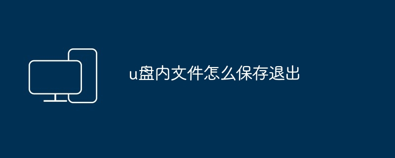 u盘内文件怎么保存退出