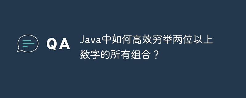 Java中如何高效穷举两位以上数字的所有组合？