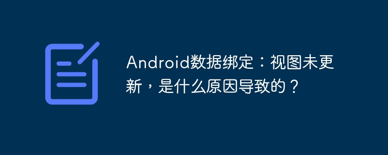 Android数据绑定：视图未更新，是什么原因导致的？-第1张图片-海印网