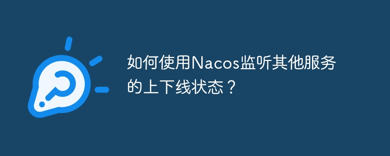 如何使用Nacos监听其他服务的上下线状态？-第1张图片-海印网