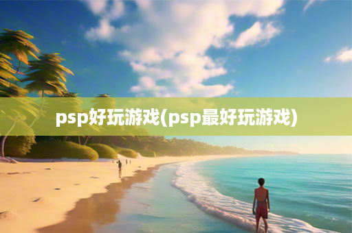 psp好玩游戏(psp更好玩游戏)