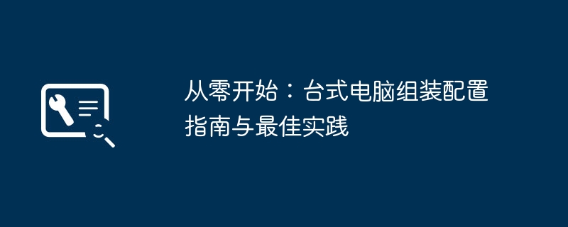 从零开始：台式电脑组装配置指南与最佳实践-第1张图片-海印网