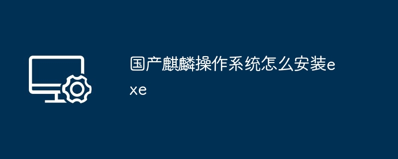 国产麒麟操作系统怎么安装exe