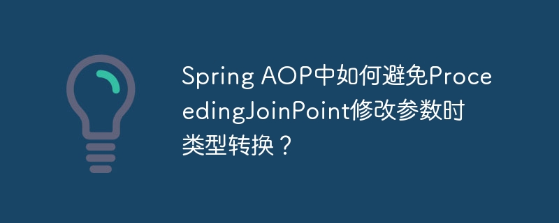 Spring AOP中如何避免ProceedingJoinPoint修改参数时类型转换？-第1张图片-海印网