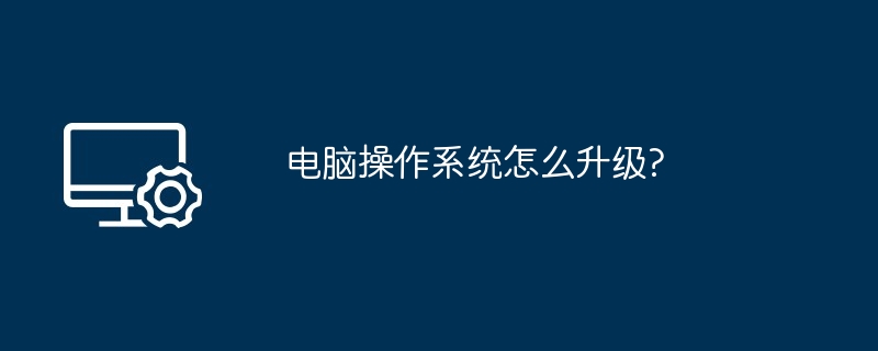 电脑操作系统怎么升级?