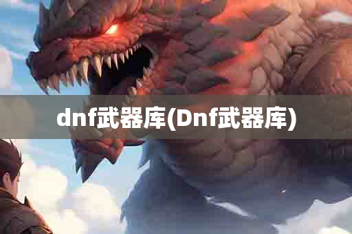 dnf武器库(Dnf武器库)