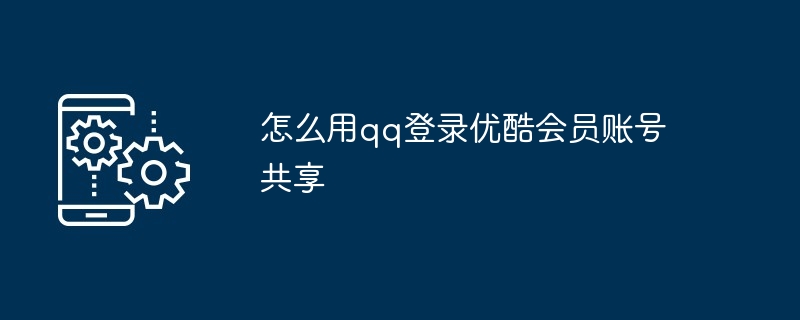 怎么用qq登录优酷会员账号共享