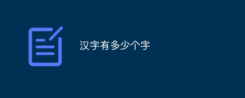 汉字有多少个字