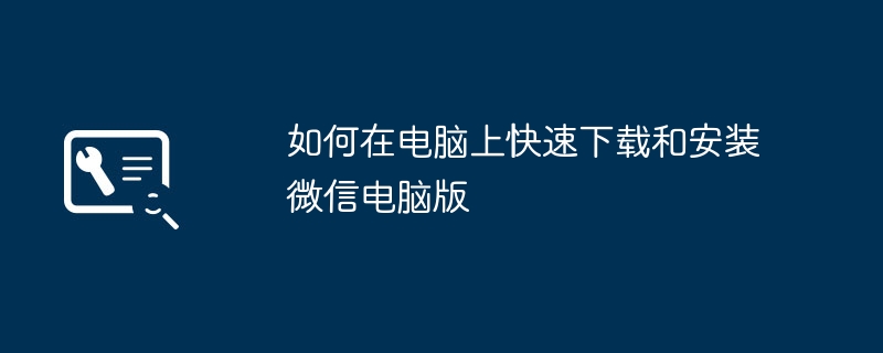 如何在电脑上快速下载和安装微信电脑版-第1张图片-海印网