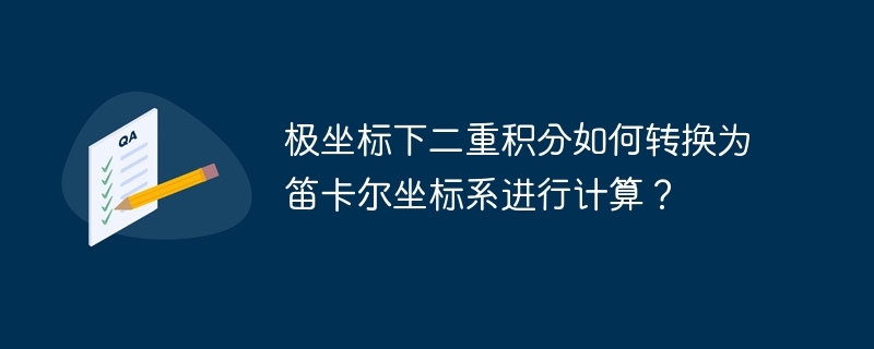 极坐标下二重积分如何转换为笛卡尔坐标系进行计算？-第1张图片-海印网