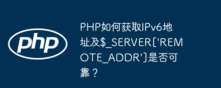 PHP如何获取IPv6地址及$?SERVER['REMOTE?ADDR']是否可靠？-第1张图片-海印网