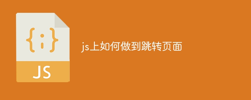 js上如何做到跳转页面-第1张图片-海印网