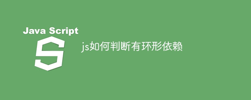 js如何判断有环形依赖