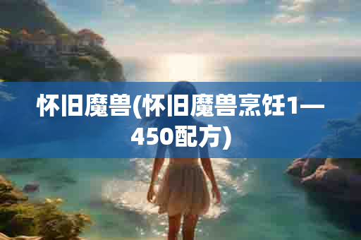 怀旧魔兽(怀旧魔兽烹饪1—450配方)