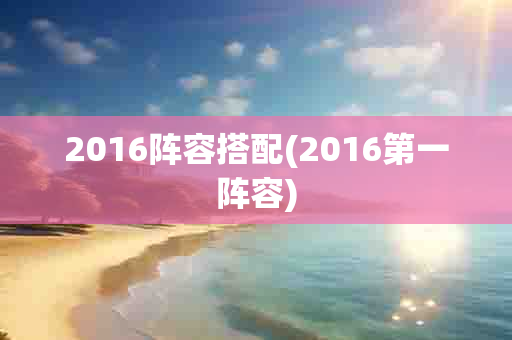 2016阵容搭配(2016之一阵容)