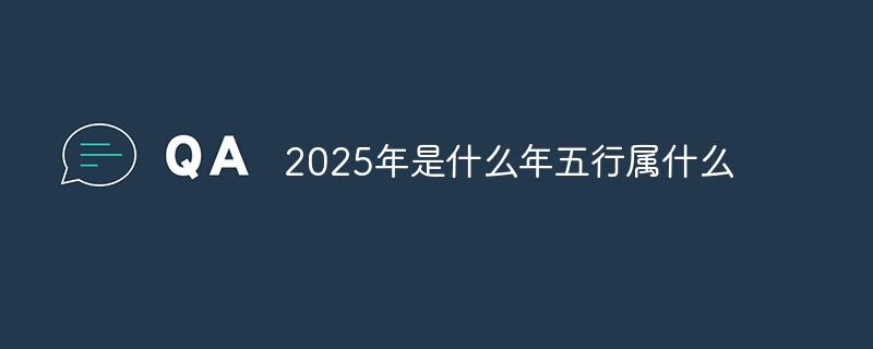 2025年是什么年五行属什么