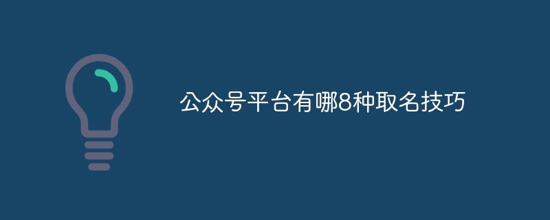 公众号平台有哪8种取名技巧-第1张图片-海印网