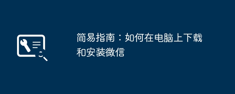 简易指南：如何在电脑上下载和安装微信-第1张图片-海印网